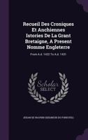 Recueil Des Croniques Et Anchiennes Istories de La Grant Bretaigne, a Present Nomme Engleterre: From A.D. 1422 to A.D. 1431 1145983723 Book Cover
