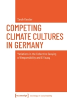 Competing Climate Cultures in Germany: Variations in the Collective Denying of Responsibility and Efficacy (Soziologie der Nachhaltigkeit) 3837671437 Book Cover