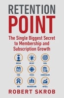 Retention Point: The Single Biggest Secret to Membership and Subscription Growth for Associations, SAAS, Publishers, Digital Access, Subscription ... Membership and Subscription-Based Businesses 0692094555 Book Cover