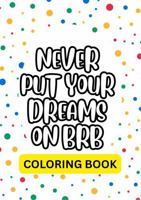 Never Put Your Dreams On BRB: A Stress Relief Coloring Book With Motivational Word Art For Teens & Adults 1969928239 Book Cover