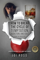 How to Break the Cycle of Temptation, Addiction and Guilt: From the Inside-Out: A Path to Freedom, Fulfillment and Purpose B093RZJJRS Book Cover