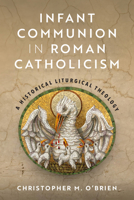 Infant Communion in Roman Catholicism: A Historical Liturgical Theology B0H1PNGG4D Book Cover