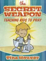 The Secret Weapon: Teaching Kids to Pray 1593174403 Book Cover