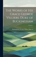 The works of His Grace, George Villiers, late Duke of Buckingham. In two volumes. ... The third edition with large additions, adorn'd with cuts. Volume 1 of 2 1021793892 Book Cover