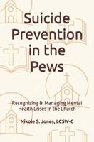 Suicide Prevention in the Pews: Recognizing & Managing Mental Health Crises in the Church B0FJYP9KG1 Book Cover