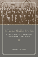 Ye That Are Men Now Serve Him: Radical Holiness Theology and Gender in the South 0817360395 Book Cover