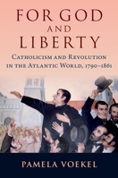 For God and Liberty: Catholicism and Revolution in the Atlantic World, 1790-1861 019761020X Book Cover