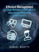 Efficient Management of Large Metadata Catalogs in a Ubiquitous Computing Environment 1546265384 Book Cover