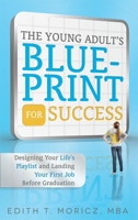 The Young Adult's Blueprint For Success: Designing Your Life's Playlist and Landing Your First Job Before Graduation 1599324229 Book Cover