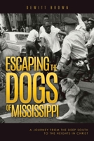Escaping the Dogs of Mississippi: A Journey from the Deep South to the Heights in Christ 1662841000 Book Cover
