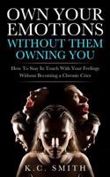 Own Your Emotions Without Them Owning You: How To Stay In Touch With Your Feelings Without Becoming A Chronic Crier 1974248402 Book Cover