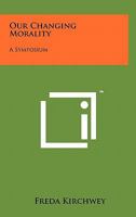 Our Changing Morality: A Symposium 1258139529 Book Cover