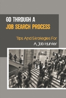 Go Through A Job Search Process: Tips And Strategies For A Job Hunter: A Job Search Process. B09B7DHTXK Book Cover