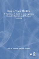 How to Teach Thinking: A Practitioner’s Guide to Metacognition, Executive Function and Mediated Learning 1041104987 Book Cover