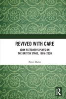 Revived with Care: John Fletcher's Plays on the British Stage, 1885-2020 0367540363 Book Cover