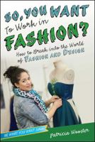 So, You Want to Work in Fashion?: How to Break into the World of Fashion and Design 158270452X Book Cover