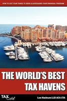 The World's Best Tax Havens: How to Cut Your Taxes to Zero and Safeguard Your Financial Freedom