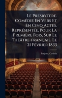 Le Presbytère. ComÃ(c)die En Vers Et En Cinq Actes. ReprÃ(c)sentÃ(c)e, Pour La Première Fois, Sur Le ThÃ(c)âtre-français, Le 21 FÃ(c)vrier 1833 (French Edition) 1024517381 Book Cover