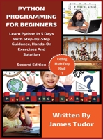 Python Programming For Beginners: Learn Python In 5 Days with Step-By-Step Guidance, Hands-On Exercises And Solution (Coding Made Easy) 1913361748 Book Cover