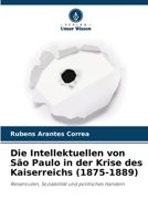 Die Intellektuellen von São Paulo in der Krise des Kaiserreichs (1875-1889): Reiserouten, Soziabilität und politisches Handeln 620593518X Book Cover