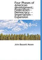 Four Phases of American Development: Federalism, Democracy, Imperialism, Expansion 1014983630 Book Cover