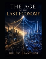 THE AGE OF THE LAST ECONOMY: A Civilizational Blueprint for the Post-Labor Era B0H24YFNDY Book Cover
