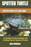 SPOTTED TURTLE: Breeding, Caring, Housing, and Feeding Tips for Spotted Turtles B0DTFZ848P Book Cover