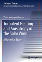 Turbulent Heating and Anisotropy in the Solar Wind: A Numerical Study 3030303853 Book Cover