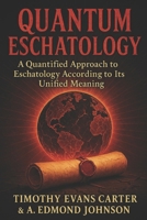 Quantum Eschatology: A Quantified Approach to Eschatology According to Its Unified Meaning B0FL1YBZSQ Book Cover