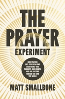 The Prayer Experiment: How Praying Like Jesus Realigns Everything - Our Thoughts, Our Hearts, and Our Posture Toward God and the World 0310372739 Book Cover