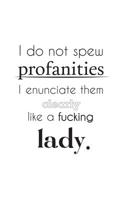 I Do not Spew Profanities I enunciate them clearly like a Lady: I Do not Spew Profanities I enunciate them clearly like a Lady - Funny Coffe Notebook For Education and Classy Women Who Don't Curse Lig 1071411055 Book Cover