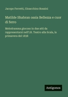 Matilde Shabran ossia Bellezza e cuor di ferro: Melodramma giocoso in due atti da rappresentarsi nell'I.R. Teatro alla Scala, la primavera del 1838 (Italian Edition) 3563211426 Book Cover