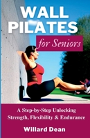 Wall Pilates for Seniors: A Step-by-Step Unlocking Strength, Flexibility & Endurance B0BW3BDG8G Book Cover