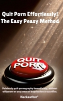 Quit Porn Effortlessly! The Easy Peasy Method: Painlessly quit pornography immediately, without willpower or any sense of deprivation or sacrifice. 1326816926 Book Cover