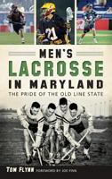 Men's Lacrosse in Maryland:: The Pride of the Old Line State 1626198233 Book Cover