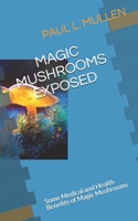 MAGIC MUSHROOMS EXPOSED: Some Medical and Health Benefits of Magic Mushrooms B086PT98DN Book Cover