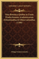 Otia Botanica Quibus In Usum Praelectionum Academicarum Definitionibus Et Observationibus (1760) 116617235X Book Cover