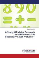 A Study Of Major Concepts In Mathematics At Secondary Level. Volume-1 3846538973 Book Cover