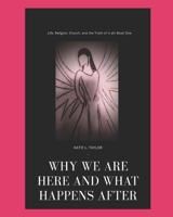 Life, Religion, Church, And The Truth of it All!: Why Are We Here and What Comes After? B08HS29PN6 Book Cover