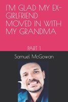 I'm Glad My Ex-Girlfriend Moved in with My Grandma: Part 1 B0BR9GJLQC Book Cover