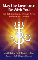 May the Loveforce Be With You: Kali-Ki Reiki: Healing Through Divine Mother & Yogic Wisdom 1958921408 Book Cover