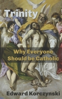 Trinity: Why Everyone Should be Catholic B0FJ8HT881 Book Cover