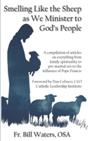 Smelling Like the Sheep as We Minister to God’s People: A compilation of articles on everything from family spirituality to pre-marital sex to the influence of Pope Francis B0DXBW5194 Book Cover