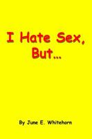 I Hate Sex, But... 0595318924 Book Cover