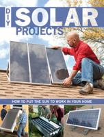 DIY Solar Projects: How to Put the Sun to Work in Your Home 1589236033 Book Cover