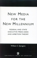 New Media for the New Millennium: Federal and State Executive Press Aides and Ambition Theory 0761820876 Book Cover