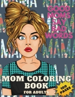 Good Mom's Say Bad Word's Coloring Book for Adults: Mom Coloring Book for Adults, 100 Pages 3575502897 Book Cover