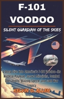 F-101 VOODOO: Silent Guardian of the Skies: A Deep Dive into America’s F-101 Voodoo—Its Nuclear Payload, Secret Missions, Combat Operations, Blazing Speed, and Cold War Legacy B0GV8FJ6J2 Book Cover