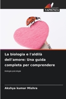 La biologia e l'aldilà dell'amore: Una guida completa per comprendere (Italian Edition) 6208152836 Book Cover