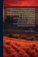Lettera all' illustrissimo signor Bali d'Acri, fra don Antonio Emanuel di Lisbona, contenente la relazione delle feste fatte in Siena in occasione ... fra Marc' Antonio Zondadari 1174901578 Book Cover